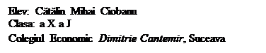 Casetă text: Elev: Cătălin Mihai Ciobanu 
Clasa: a X a J
Colegiul Economic Dimitrie Cantemir, Suceava
